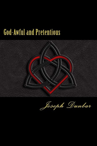 God-Awful and Pretentious The Collected Poetry and Lyrics of Joseph Dunbar