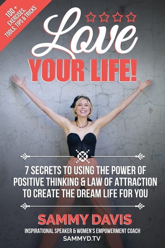 Love Your Life 7 Secrets to Using the Power of Positive Thinking and Law of Attraction to Create the Dream Life for You