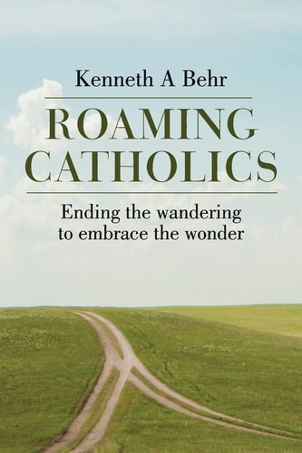 Roaming Catholics Ending the Wandering to Embrace the Wonder