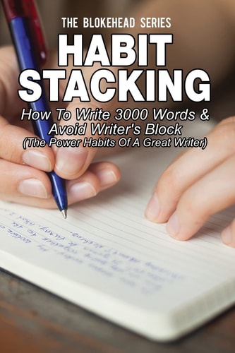 Habit Stacking: How to Write 3000 Words and Avoid Writer's Block ( the Power Habits of a Great Writer)