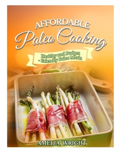Affordable Paleo Cooking Healthy and Budget-Friendly Paleo Meals