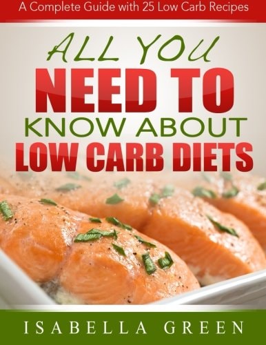 All You Need To Know About Low Carb Diets A Complete Guide with 25 Low Carb Recipes
