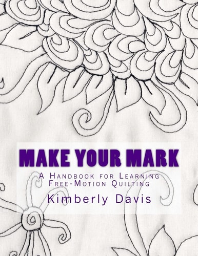 Make Your Mark A Handbook for Learning Free-Motion Quilting