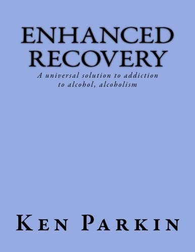 Enhanced Recovery A Universal Solution to Addiction to Alcohol, Alcoholism