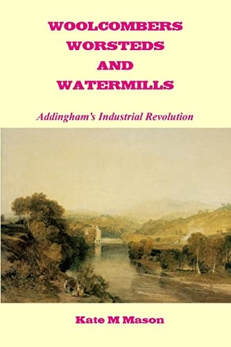 Woolcombers Worsteds and Watermills Addingham's Industrial Heritage