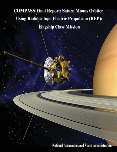 COMPASS Final Report Saturn Moons Orbiter Using Radioisotope Electric Propulsion (REP): Flagship Class Mission