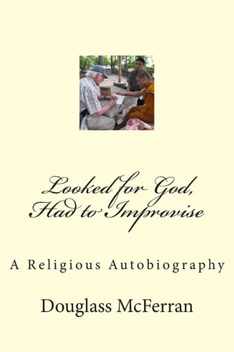 Looked for God, Had to Improvise A Religious Autobiography