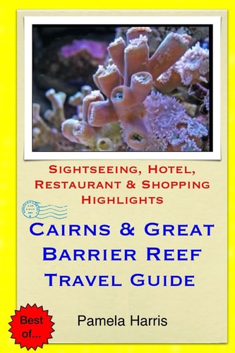 Cairns & Great Barrier Reef Travel Guide Sightseeing, Hotel, Restaurant & Shopping Highlights