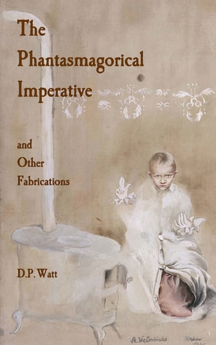 The Phantasmagorical Imperative And Other Fabrications