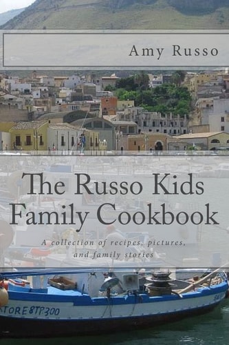 The Russo Kids Family Cookbook A Collection of Recipes, Pictures, and Family Stories
