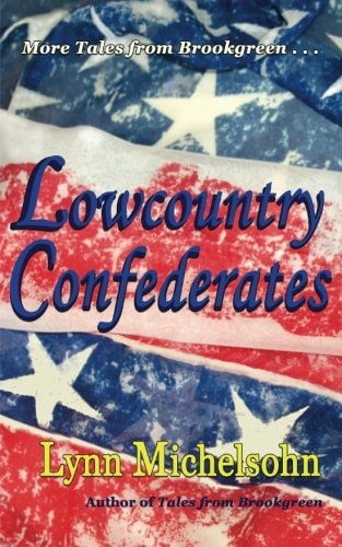 Lowcountry Confederates Rebels, Yankees, and South Carolina Rice Plantations