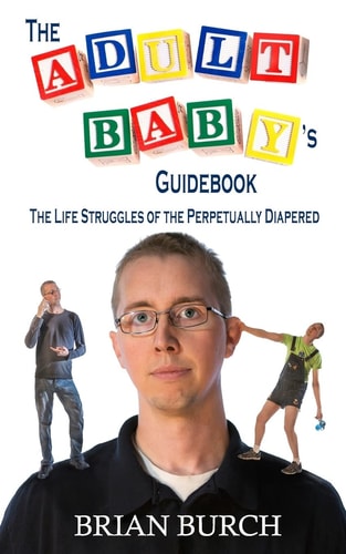 The Adult Baby's Guidebook The Life Struggles of the Perpetually Diapered