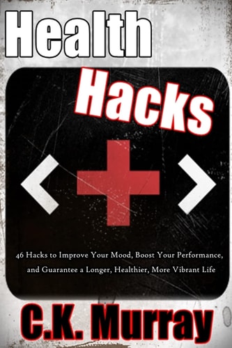 Health Hacks 46 Hacks to Improve Your Mood, Boost Your Performance, and Guarantee a Longer, Healthier, More Vibrant Life