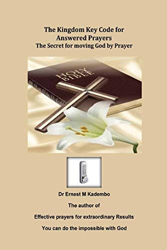 The Kingdom Key Code for Answered Prayers The Secret for Moving God by Prayer