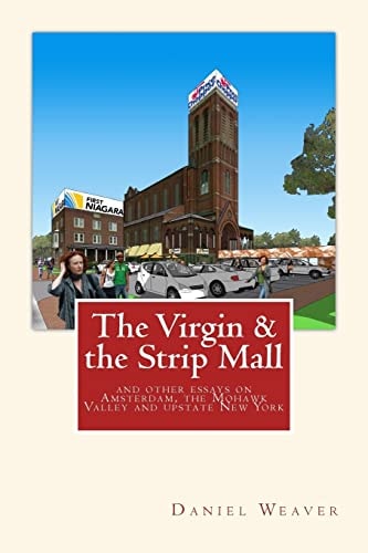 The Virgin and the Strip Mall And Other Essays on Amsterdam, the Mohawk Valley and Upstate New York