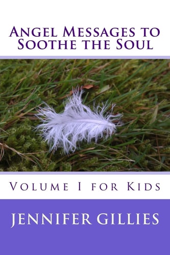 Angel Messages to Soothe the Soul Volume I for Kids
