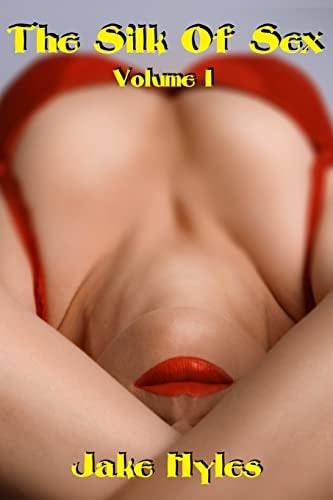 The Silk Of Sex - Volume I The Erotic Works Of Jake Hyles