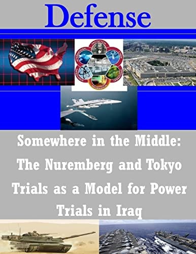 Somewhere in the Middle The Nuremberg and Tokyo Trials as a Model for Power Trials in Iraq