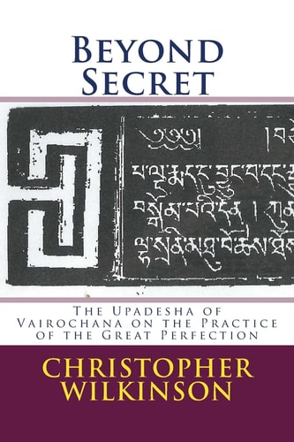 Beyond Secret The Upadesha of Vairochana on the Practice of the Great Perfection