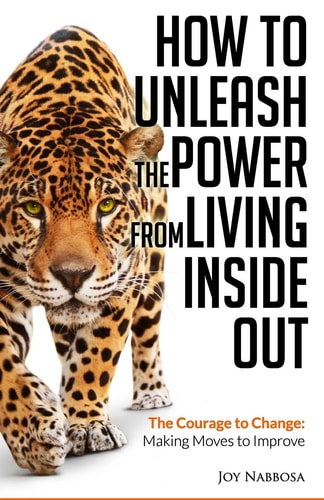 How To Unleash The Power From Living Inside Out The Courage to Change and Make the Move to Improve