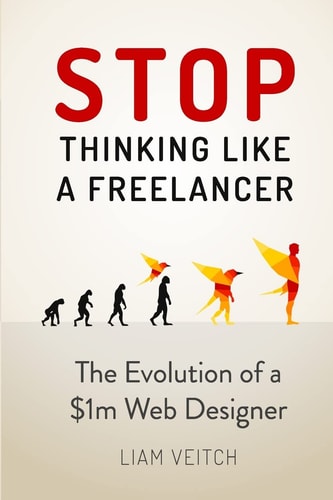 Stop Thinking Like a Freelancer The Evolution of a $1m Web Designer
