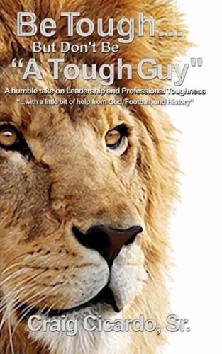 Be Tough ... But Don't Be a Tough Guy A Humble Take on Leadership and Professional Toughness