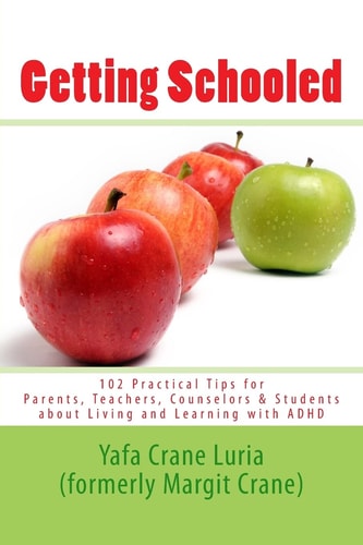 Getting Schooled 102 Practical Tips for Parents, Teachers, Counselors & Students about Living and Learning with ADHD