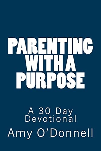 Parenting with a Purpose A 30 Day Devotional