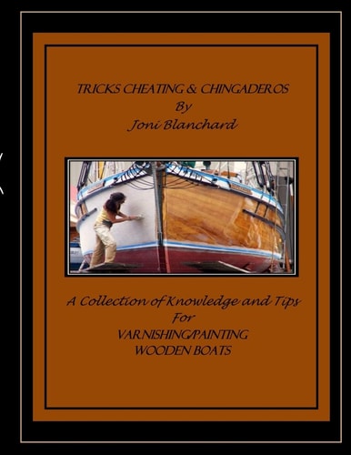 Tricks, Cheating and Chingaderos A Collection of Knowledge and Tips for Varnishing/Painting Wooden Boats