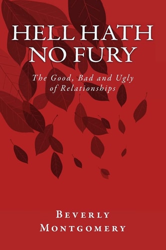 Hell Hath No Fury The Good, Bad and Ugly of Relationships