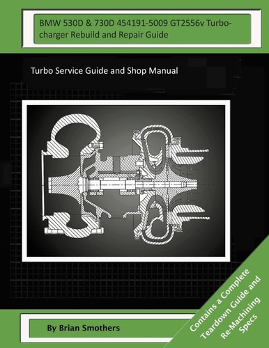 BMW 530D and 730D 454191-5009 GT2556v Turbocharger Rebuild and Repair Guide Turbo Service Guide and Shop Manual