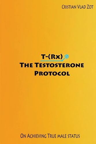 T-(Rx) - The Testosterone Protocol On Achieving True Male Status