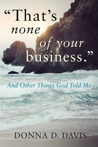 "That's None of Your Business" And Other Things God Told Me