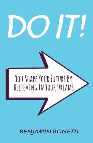 Do It You Shape Your Future By Believing In Your Dreams: International Bestselling Author