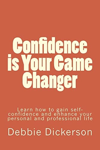 Confidence Is Your Game Changer Learn How to Gain Self-Confidence and Enhance Your Personal and Professional Life