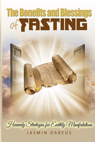 The Benefits and Blessings of Fasting Heavenly Strategies for Earthly Manifestations
