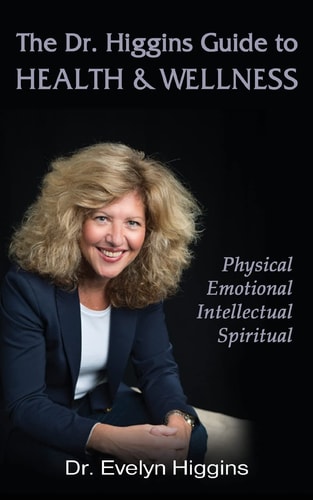 The Dr. Higgins Guide to HEALTH and WELLNESS Physical, Emotional, Intellectual, Spiritual