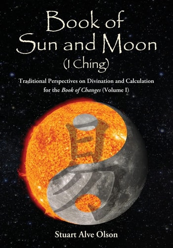 Book of Sun and Moon (I Ching) Volume I Traditional Perspectives on Divination and Calculation  for the Book of Changes
