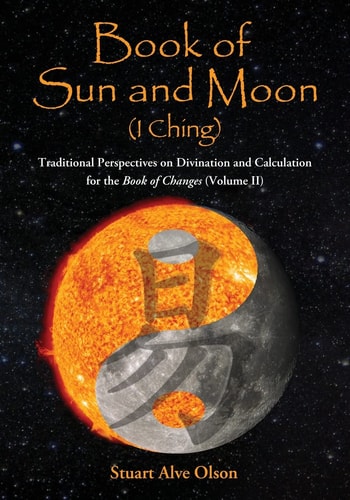 Book of Sun and Moon (I Ching) Volume II Traditional Perspectives on Divination and Calculation for the Book of Changes
