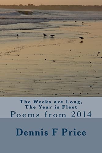 The Weeks Are Long, the Year Is Fleet Poems From 2014