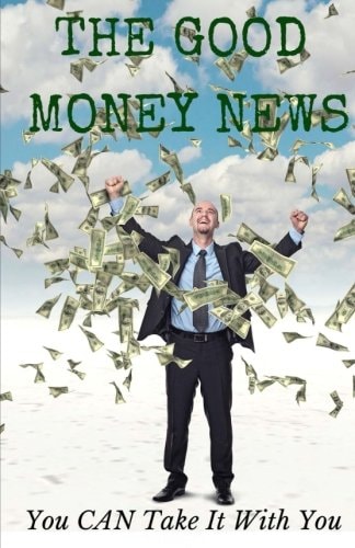 The Good Money News You CAN Take It With You