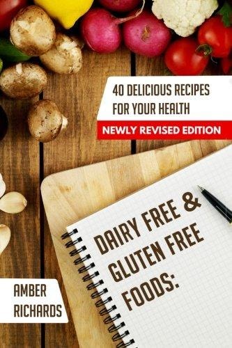 Dairy Free and Gluten Free Foods 40 Delicious Recipes for Your Health