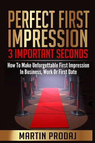 Perfect First Impression-3 Important Seconds How To Make Unforgettable First Impression In Business, Work Or First Date