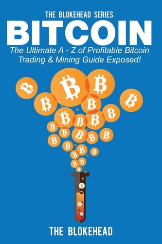 Bitcoin The Ultimate A - Z Of Profitable Bitcoin Trading & Mining Guide Exposed