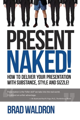 Present Naked! How to Deliver Your Presentation with Substance, Style and Sizzle!