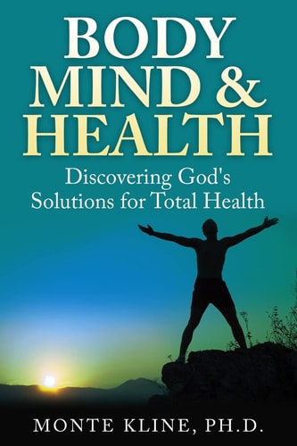 Body, Mind and Health Discovering God's Solutions for Total Health