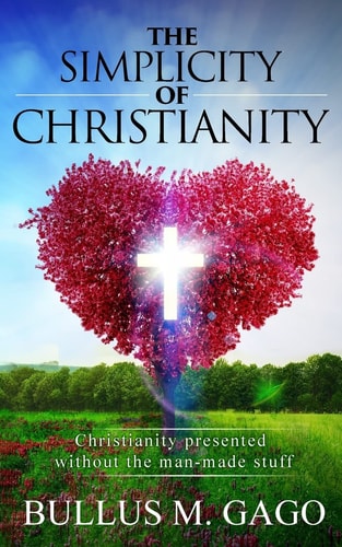 The Simplicity of Christianity Christianity Presented Without the Man-Made Stuff