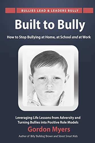 Built to Bully How to Stop Bullying at Home, at School and at Work