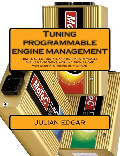 Tuning Programmable Engine Management How to Select, Install and Tune Programmable Engine Management, Working from a Home Workshop and Tuning on the Road