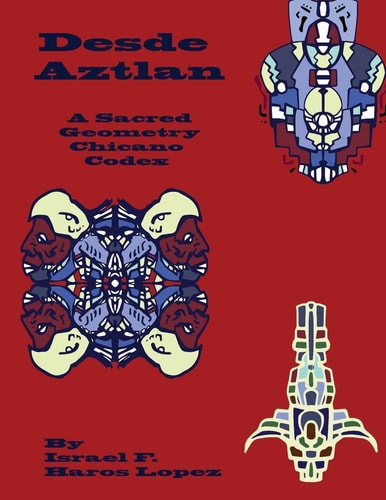 Desde Aztlan A Sacred Geometry Chicano Codex
